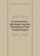 In memoriam : Abraham Lincoln, President of the United States, Order of United American Mechanics. State Council of Pennsylvania 
