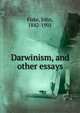 Darwinism, and other essays, John Fiske 