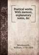 Poetical works. With memoir, explanatory notes, &c, Wordsworth William 