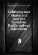 California and Alaska and over the Canadian Pacific railway microform, Webb, William Seward, 1851-1926 