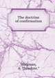 The doctrine of confirmation, Wirgman, A. Theodore.* 