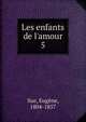 Les enfants de l'amour, Sue, Euge?ne, 1804-1857 