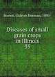 Diseases of small grain crops in Illinois. 35, Boewe, Gideon Herman, 1895- 