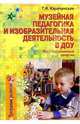 Музейная педагогика и изобразительная деятельность в ДОУ: Интегрированные занятия, Карачунская Т.Н. 
