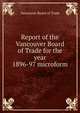 Report of the Vancouver Board of Trade for the year 1896-97 microform, Vancouver Board of Trade 