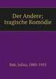 Der Andere; tragische Kom?die, Bab, Julius, 1880-1955 