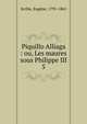 Piquillo Alliaga : ou, Les maures sous Philippe III. 5, Scribe, Eug?ne, 1791-1861 