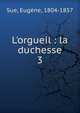 L'orgueil : la duchesse, Sue, Euge?ne, 1804-1857 