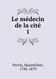 Le mdecin de la cit. 1, Perrin, Maximilien, 1796-1879 