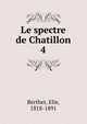 Le spectre de Chatillon. 4, Berthet, Elie, 1818-1891 