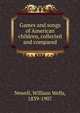 Games and songs of American children, collected and compared, Newell, William Wells, 1839-1907 