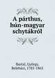 A parthus, hun-magyar schytakrol, Bartal, Gy?rgy, Beleh?zi, 1785-1865 