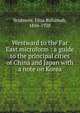 Westward to the Far East microform : a guide to the principal cities of China and Japan with a note on Korea, Scidmore, Eliza Ruhamah, 1856-1928 