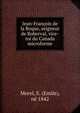 Jean-Francois de la Roque, seigneur de Roberval, vice-roi du Canada microforme, Morel, E. (Emile), n? 1842 
