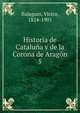 Historia de Catalua y de la Corona de Aragn. 5, Balaguer, V?ctor, 1824-1901 