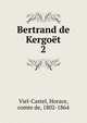 Bertrand de Kergot. 2, Viel-Castel, Horace, comte de, 1802-1864 