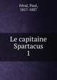 Le capitaine Spartacus. 1, Feval Paul 