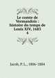 Le comte de Vermandois : histoire du temps de Louis XIV, 1683. 4, Jacob, P. L., 1806-1884 