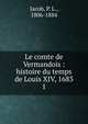 Le comte de Vermandois : histoire du temps de Louis XIV, 1683. 1, Jacob, P. L., 1806-1884 