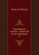 Une passion secr?te : sc?nes de la vie int?rieure, Pons, P. (Pierre) 