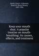 Keep your mouth shut. A popular treatise on mouth-breathing: its causes, effects, and treatment, Smith, Fred A. A,Burnett, Swan M. (Swan Moses), 1847-1906 