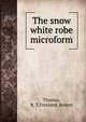 The snow white robe microform, Thomas, R. T,Freeland, Robert 