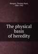 The physical basis of heredity, Thomas Hunt Morgan 