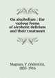 On alcoholism : the various forms of alcoholic delirium and their treatment, Magnan, V. (Valentin), 1835-1916 