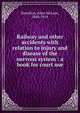 Railway and other accidents with relation to injury and disease of the nervous system : a book for court use, Hamilton, Allan McLane, 1848-1919 