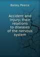Accident and injury; their relations to diseases of the nervous system, Bailey, Pearce 