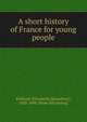 A short history of France for young people, Kirkland, E[lizabeth] S[tansbury], 1828-1896. [from old catalog] 