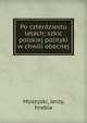 Po czterdziestu latach; szkic polskiej polityki w chwili obecnej, Moszyski, Jerzy, hrabia 