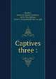 Captives three :, Braden, James A. (James Andrew), 1872-1955,Elliott, Fred A. ill,Saalfield Pub. Co. pbl 