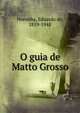 O guia de Matto Grosso, Noronha, Eduardo de, 1859-1948 