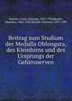 Beitrag zum Studium der Medulla Oblongata, des Kleinhirns und des Ursprungs der Gehirnnerven, Ram?n y Cajal, Santiago, 1852-1934,Bresler, Johannes, 1866-1942,Mendel, Emanuel, 1839-1907 