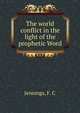 The world conflict in the light of the prophetic Word, Jennings, F. C 