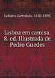Lisboa em camisa. 8. ed. Illustrada de Pedro Guedes, Lobato, Gerv?sio, 1850-1895 
