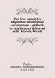 The true principles of pointed or Christian architecture : set forth in two lectures delivered at St. Marie's, Oscott, Pugin, Augustus Welby Northmore, 1812-1852 