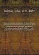 The architectural antiquities of Great Britain : represented and illustrated in a series of views, elevations, plans, sections, and details, of various ancient English edifices : with historical and descriptive accounts of each. 1, John Britton 