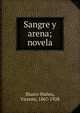 Sangre y arena; novela, Blasco Iba?n?ez, Vicente, 1867-1928 