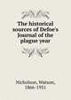 The historical sources of Defoe's Journal of the plague year, Nicholson, Watson, 1866-1951 
