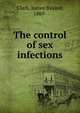 The control of sex infections, Clark, James Bayard, 1869- 