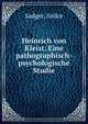 Heinrich von Kleist. Eine pathographisch-psychologische Studie., Sadger, Isidor 