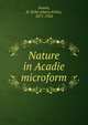 Nature in Acadie microform, Swann, H. Kirke (Harry Kirke), 1871-1926 