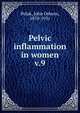 Pelvic inflammation in women. v.9, Polak, John Osborn, 1870-1931 