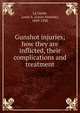 Gunshot injuries; how they are inflicted, their complications and treatment, La Garde, Louis A. (Louis Anatole), 1849-1920 