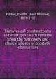 Transvesical prostatectomy in two stages : with remarks upon the pathology and clinical phases of prostatic obstruction, Pilcher, Paul M. (Paul Monroe), 1876-1917 