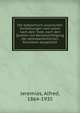 Die babylonisch-assyrischen Vorstellungen vom Leben nach dem Tode, nach den Quellen mit Berucksichtigung der alttestamentlichen Parallelen dargestellt, Jeremias, Alfred, 1864-1935 