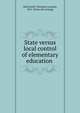 State versus local control of elementary education, MacDowell, Theodore Leander, 1874- [from old catalog] 