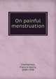 On painful menstruation, Champneys, Francis Henry, 1848-1930 